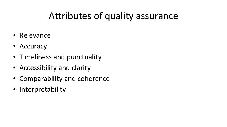 Attributes of quality assurance • • • Relevance Accuracy Timeliness and punctuality Accessibility and