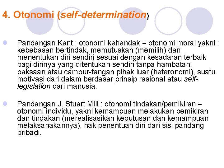 4. Otonomi (self-determination) l Pandangan Kant : otonomi kehendak = otonomi moral yakni :