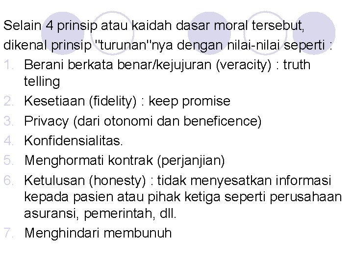 Selain 4 prinsip atau kaidah dasar moral tersebut, dikenal prinsip "turunan"nya dengan nilai-nilai seperti