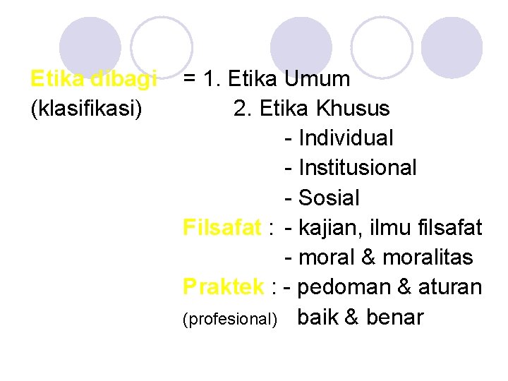Etika dibagi (klasifikasi) = 1. Etika Umum 2. Etika Khusus - Individual - Institusional