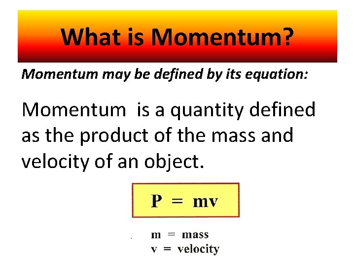 What is Momentum? Momentum may be defined by its equation: Momentum is a quantity