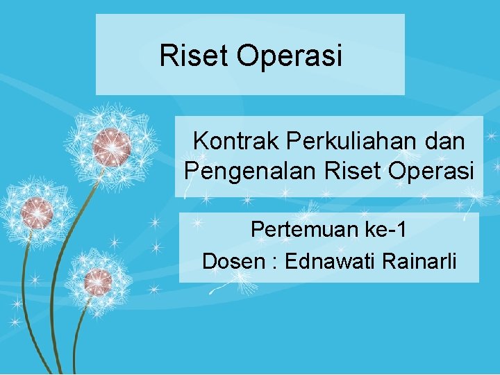 Riset Operasi Kontrak Perkuliahan dan Pengenalan Riset Operasi Pertemuan ke-1 Dosen : Ednawati Rainarli