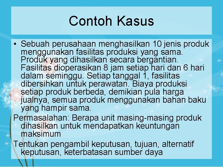 Contoh Kasus • Sebuah perusahaan menghasilkan 10 jenis produk menggunakan fasilitas produksi yang sama.