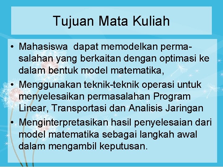 Tujuan Mata Kuliah • Mahasiswa dapat memodelkan permasalahan yang berkaitan dengan optimasi ke dalam