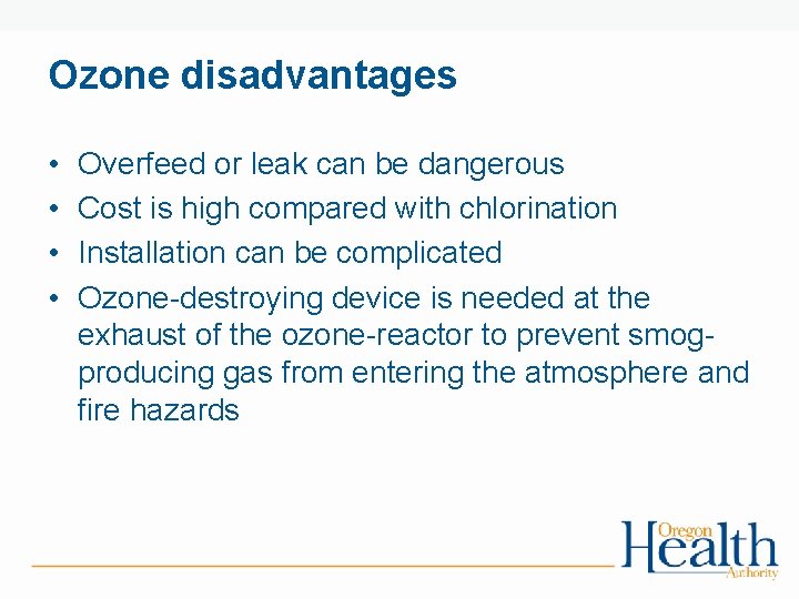 Ozone disadvantages • • Overfeed or leak can be dangerous Cost is high compared