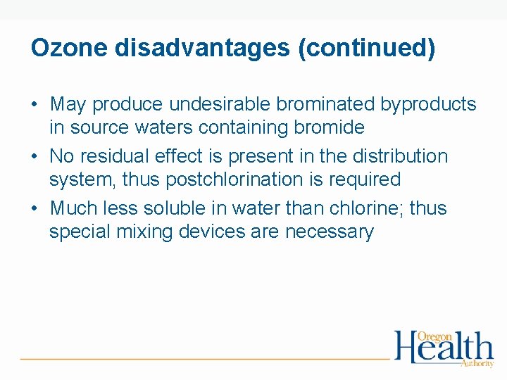 Ozone disadvantages (continued) • May produce undesirable brominated byproducts in source waters containing bromide