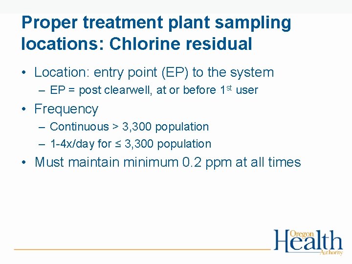 Proper treatment plant sampling locations: Chlorine residual • Location: entry point (EP) to the