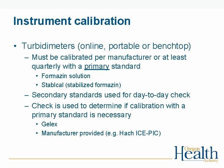 Instrument calibration • Turbidimeters (online, portable or benchtop) – Must be calibrated per manufacturer