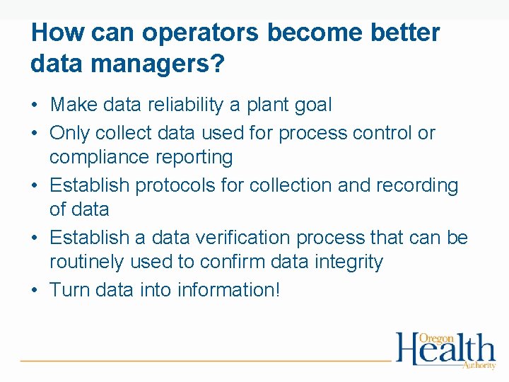 How can operators become better data managers? • Make data reliability a plant goal