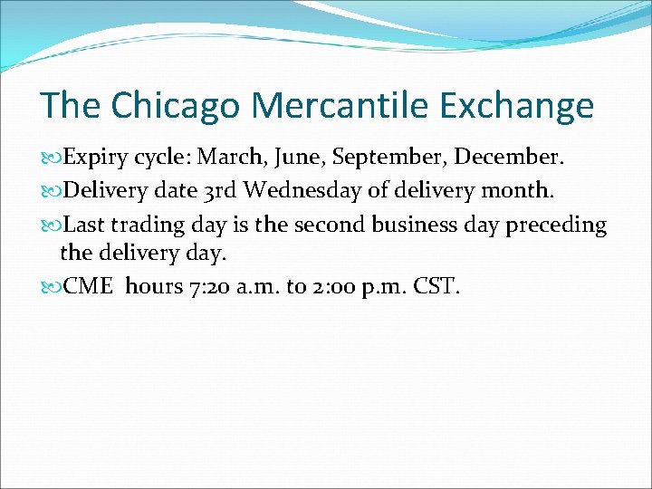 The Chicago Mercantile Exchange Expiry cycle: March, June, September, December. Delivery date 3 rd The Chicago Mercantile Exchange Expiry cycle: March, June, September, December. Delivery date 3 rd