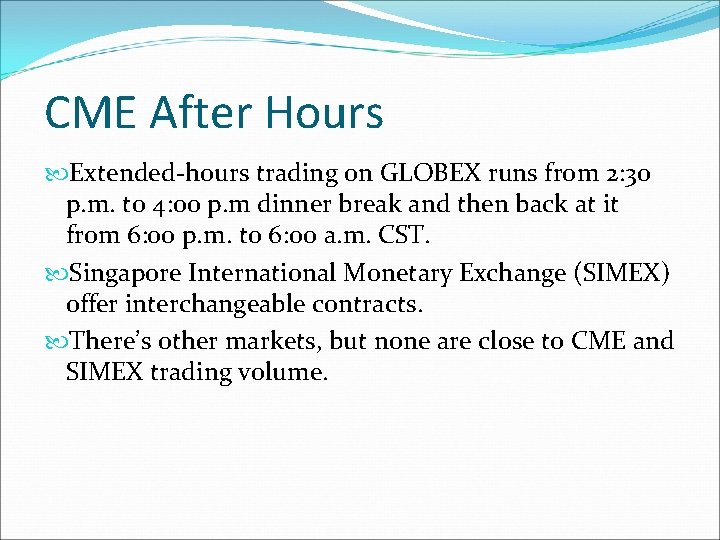 CME After Hours Extended-hours trading on GLOBEX runs from 2: 30 p. m. to CME After Hours Extended-hours trading on GLOBEX runs from 2: 30 p. m. to