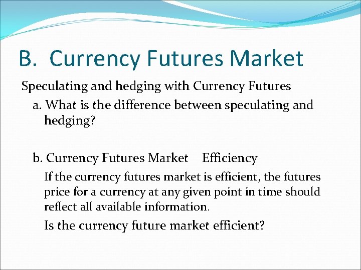 B. Currency Futures Market Speculating and hedging with Currency Futures a. What is the B. Currency Futures Market Speculating and hedging with Currency Futures a. What is the