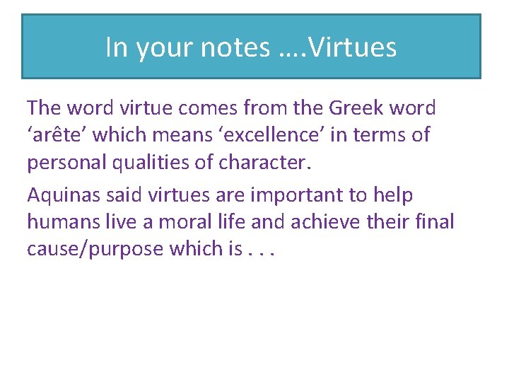 In your notes …. Virtues The word virtue comes from the Greek word ‘arête’