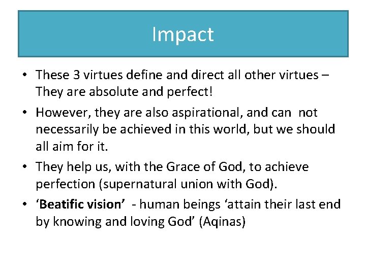 Impact • These 3 virtues define and direct all other virtues – They are