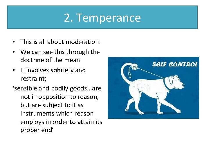 2. Temperance • This is all about moderation. • We can see this through