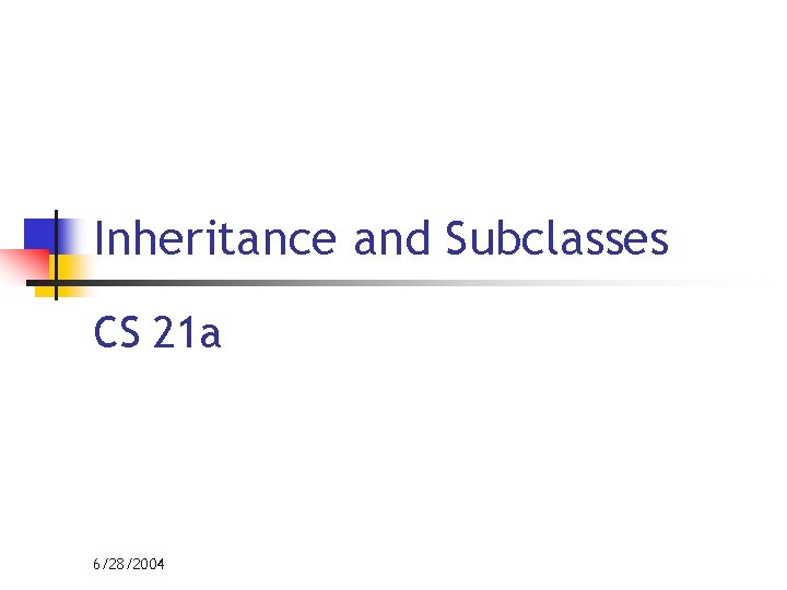 Inheritance and Subclasses CS 21 a 6/28/2004 
