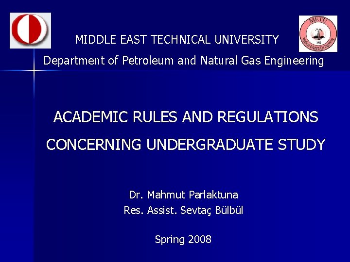 MIDDLE EAST TECHNICAL UNIVERSITY Department of Petroleum and Natural Gas Engineering ACADEMIC RULES AND