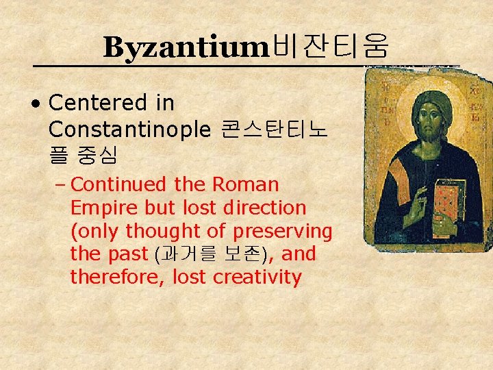 Byzantium비잔티움 • Centered in Constantinople 콘스탄티노 플 중심 – Continued the Roman Empire but