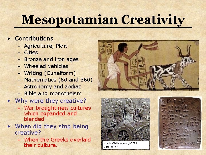 Mesopotamian Creativity • Contributions – – – – Agriculture, Plow Cities Bronze and iron