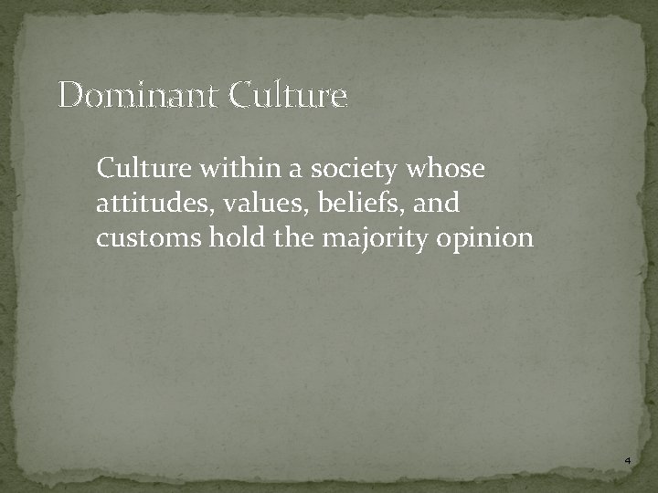 Dominant Culture within a society whose attitudes, values, beliefs, and customs hold the majority