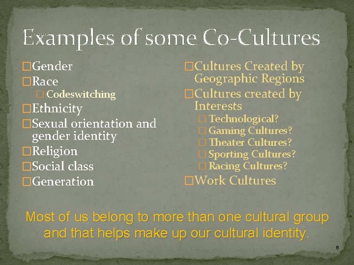 Examples of some Co-Cultures �Gender �Race � Codeswitching �Ethnicity �Sexual orientation and gender identity