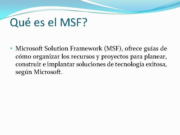 Qué es el MSF? • Microsoft Solution Framework (MSF), ofrece guías de cómo organizar