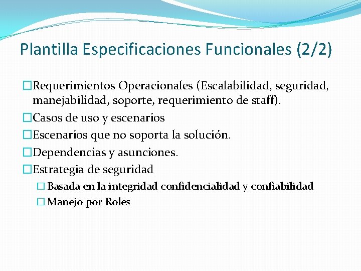 Plantilla Especificaciones Funcionales (2/2) �Requerimientos Operacionales (Escalabilidad, seguridad, manejabilidad, soporte, requerimiento de staff). �Casos