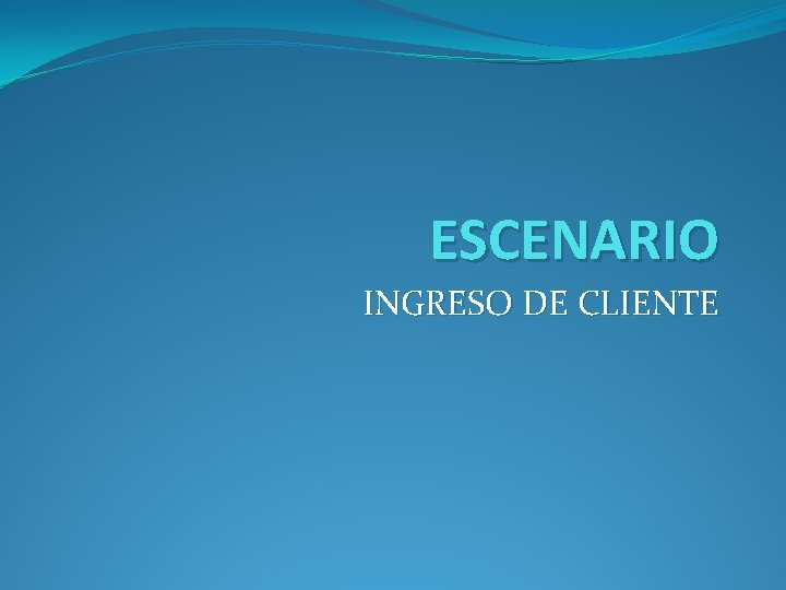 ESCENARIO INGRESO DE CLIENTE 