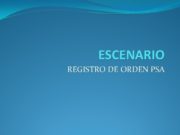 ESCENARIO REGISTRO DE ORDEN PSA 