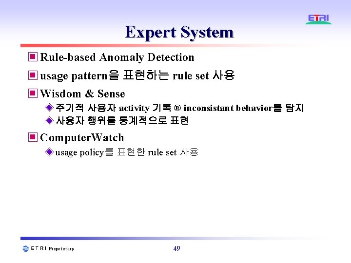 Expert System ▣ Rule-based Anomaly Detection ▣ usage pattern을 표현하는 rule set 사용 Expert System ▣ Rule-based Anomaly Detection ▣ usage pattern을 표현하는 rule set 사용