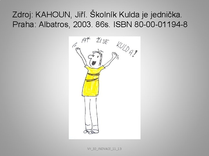 Zdroj: KAHOUN, Jiří. Školník Kulda je jednička. Praha: Albatros, 2003. 86 s. ISBN 80