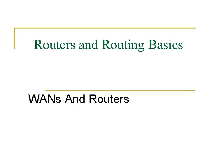 Routers and Routing Basics WANs And Routers 