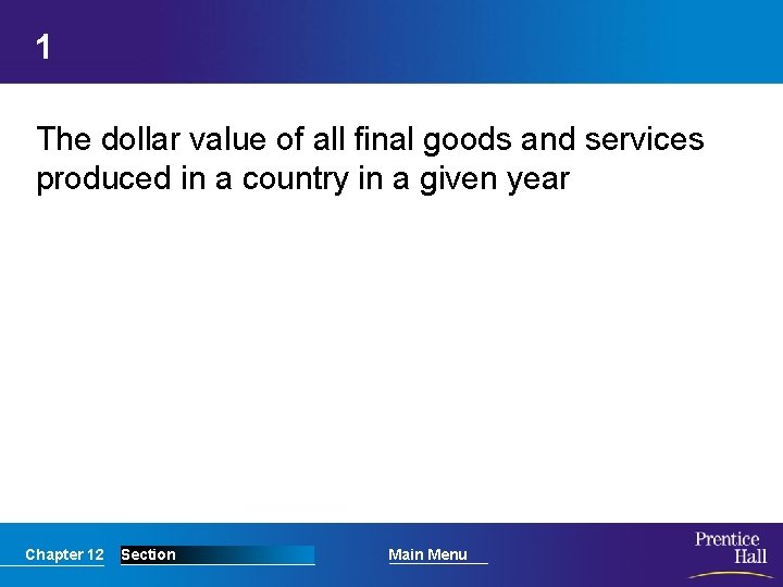 1 The dollar value of all final goods and services produced in a country