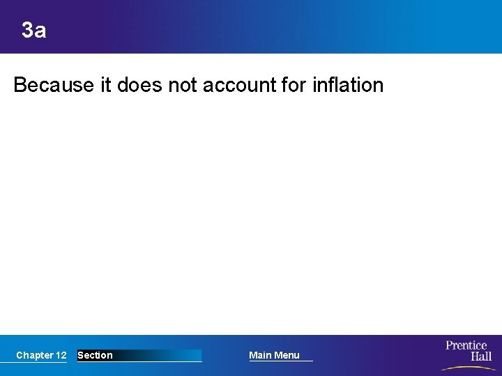 3 a Because it does not account for inflation Chapter 12 Section Main Menu