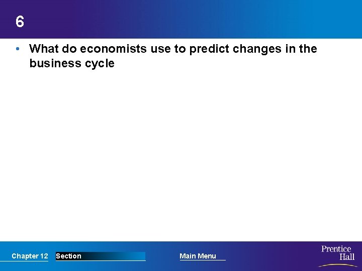 6 • What do economists use to predict changes in the business cycle Chapter