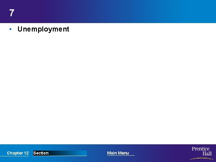 7 • Unemployment Chapter 12 Section Main Menu 