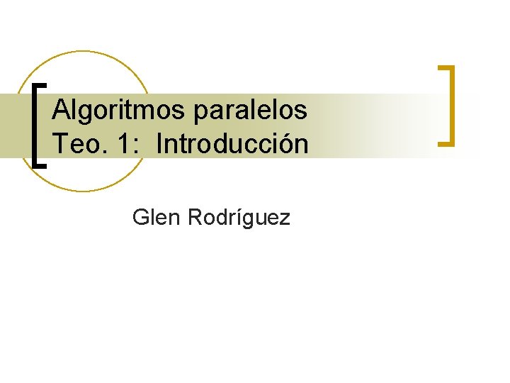 Algoritmos paralelos Teo. 1: Introducción Glen Rodríguez 