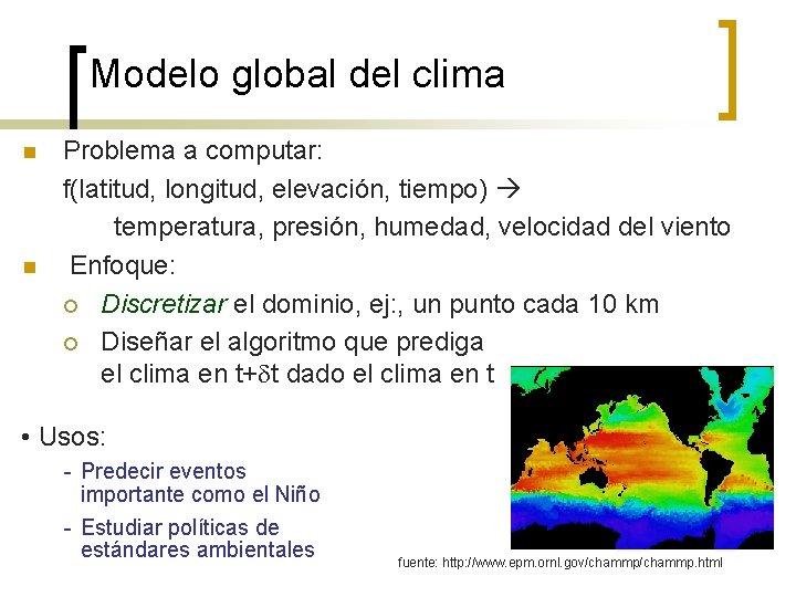 Modelo global del clima n n Problema a computar: f(latitud, longitud, elevación, tiempo) temperatura,