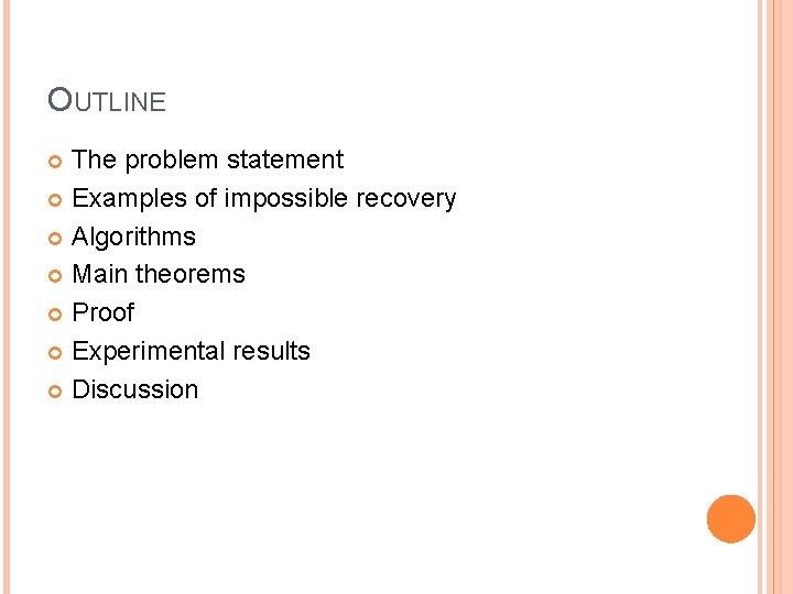 OUTLINE The problem statement Examples of impossible recovery Algorithms Main theorems Proof Experimental results