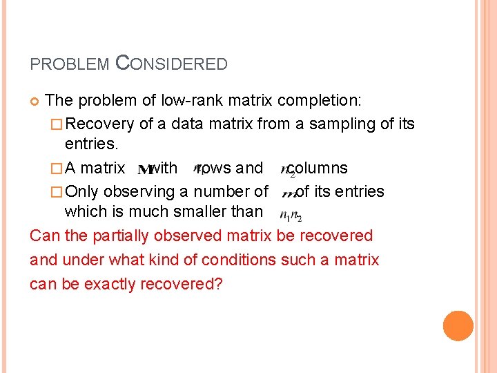 PROBLEM CONSIDERED The problem of low-rank matrix completion: � Recovery of a data matrix