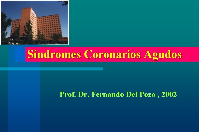 Síndromes Coronarios Agudos Prof. Dr. Fernando Del Pozo , 2002 