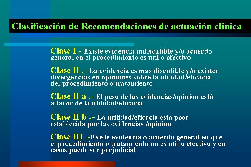 Clasificación de Recomendaciones de actuación clínica Clase I. - Existe evidencia indiscutible y/o acuerdo