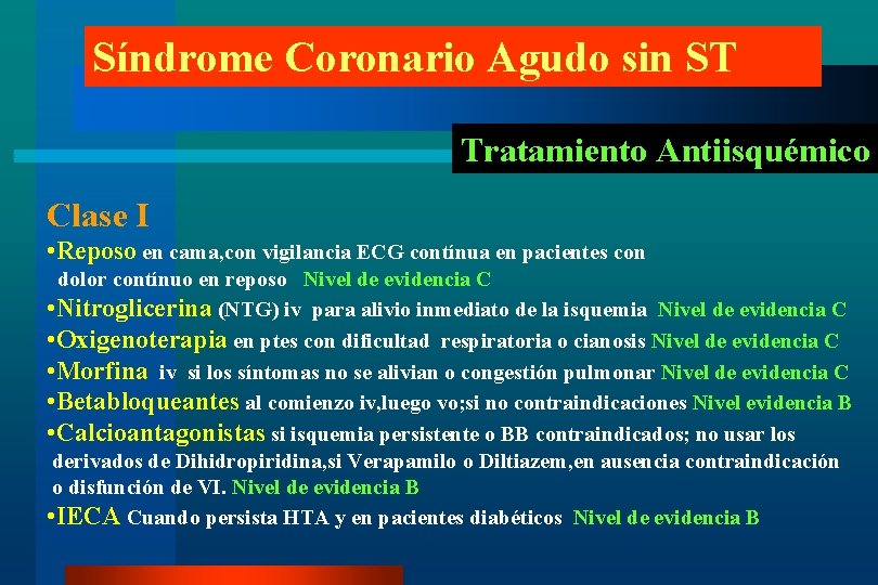 Síndrome Coronario Agudo sin ST Tratamiento Antiisquémico Clase I • Reposo en cama, con