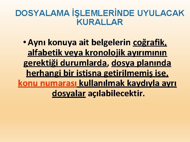 DOSYALAMA İŞLEMLERİNDE UYULACAK KURALLAR • Aynı konuya ait belgelerin coğrafik, alfabetik veya kronolojik ayırımının