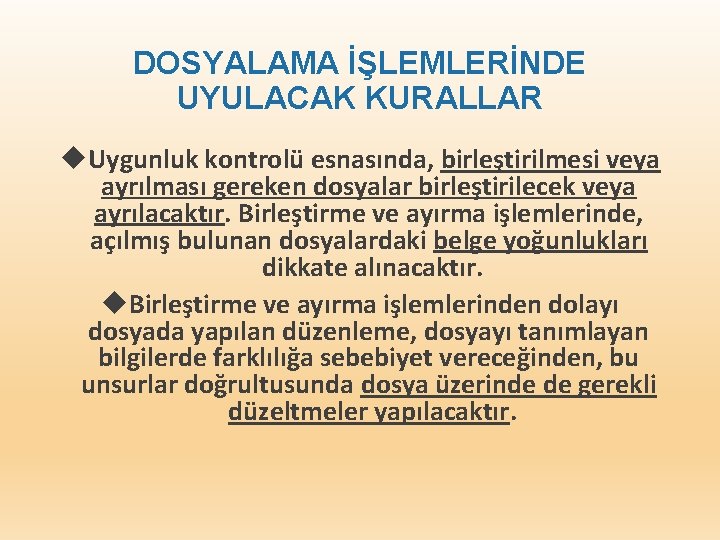 DOSYALAMA İŞLEMLERİNDE UYULACAK KURALLAR Uygunluk kontrolü esnasında, birleştirilmesi veya ayrılması gereken dosyalar birleştirilecek veya