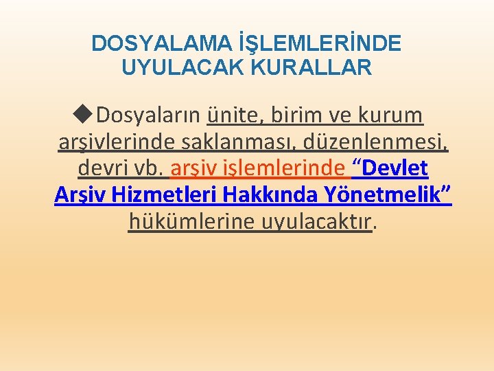 DOSYALAMA İŞLEMLERİNDE UYULACAK KURALLAR Dosyaların ünite, birim ve kurum arşivlerinde saklanması, düzenlenmesi, devri vb.