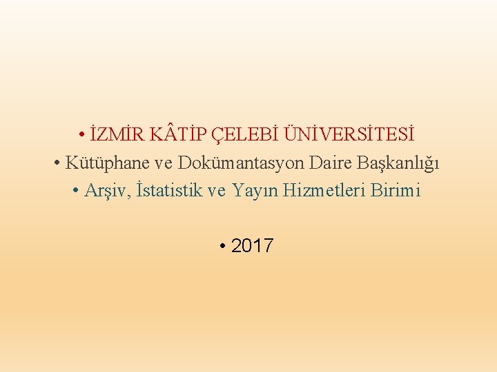  • İZMİR K TİP ÇELEBİ ÜNİVERSİTESİ • Kütüphane ve Dokümantasyon Daire Başkanlığı •