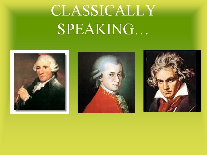 CLASSICALLY SPEAKING… 
