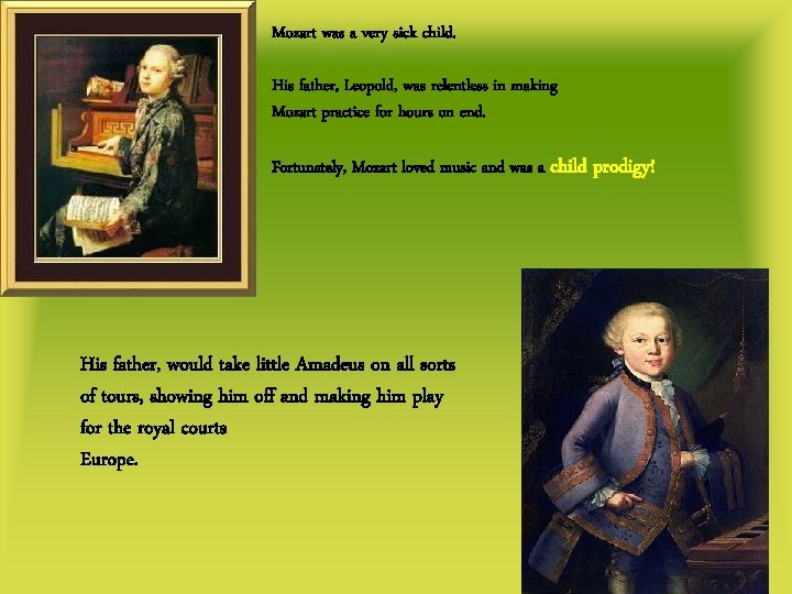 Mozart was a very sick child. His father, Leopold, was relentless in making Mozart