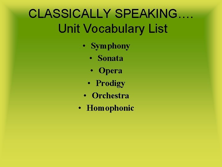 CLASSICALLY SPEAKING…. Unit Vocabulary List • Symphony • Sonata • Opera • Prodigy •